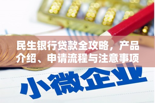 容县民生银行贷款全攻略，产品介绍、申请流程与注意事项